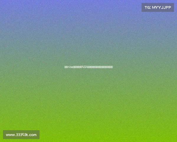 今日nba赛事回放今日NBA激战回放全收录球星高光时刻一网打尽 今日nba赛事回放今日NBA激战回放全收录球星高光时刻一网打尽